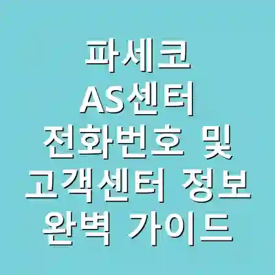 파세코 AS센터 전화번호 및 고객센터 정보 완벽 가이드