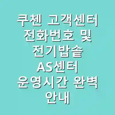 쿠첸 고객센터 전화번호 및 전기밥솥 AS센터 운영시간 완벽 안내