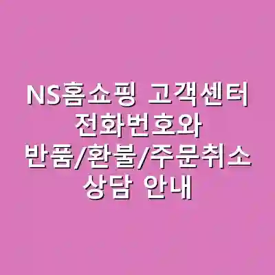 NS홈쇼핑 고객센터 전화번호와 반품/환불/주문취소 상담 안내