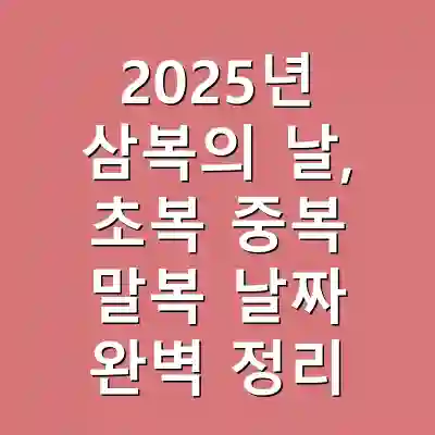 2025년 삼복의 날, 초복 중복 말복 날짜 완벽 정리