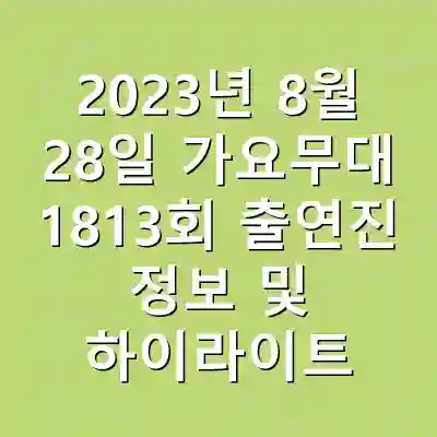 2023년 8월 28일 가요무대 1813회 출연진 정보 및 하이라이트