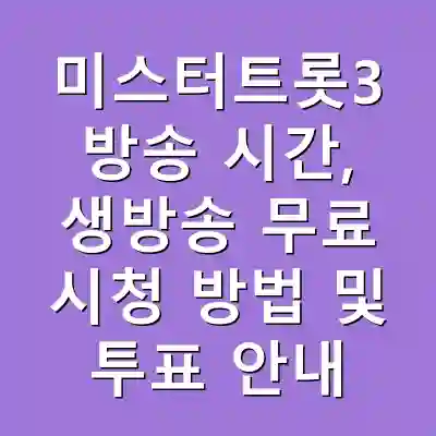 미스터트롯3 방송 시간, 생방송 무료 시청 방법 및 투표 안내