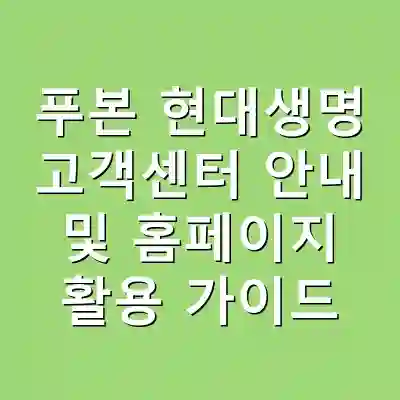 푸본 현대생명 고객센터 안내 및 홈페이지 활용 가이드