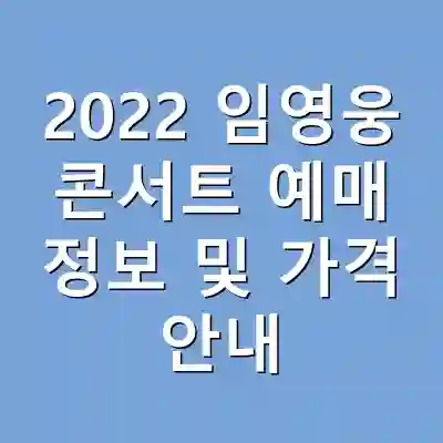 2022 임영웅 콘서트 예매 정보 및 가격 안내