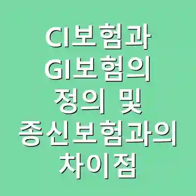 CI보험과 GI보험의 정의 및 종신보험과의 차이점