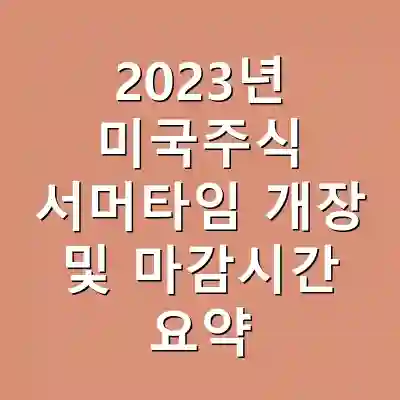 2023년 미국주식 서머타임 개장 및 마감시간 요약