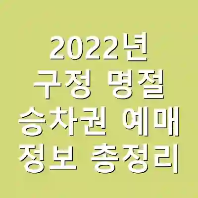2022년 구정 명절 승차권 예매 정보 총정리