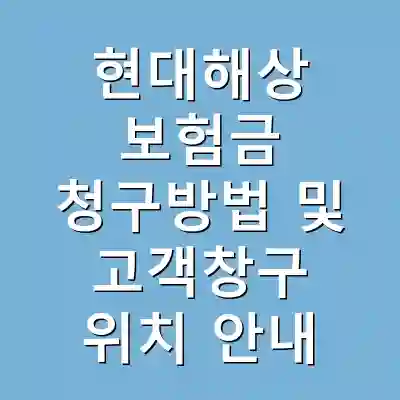 현대해상 보험금 청구방법 및 고객창구 위치 안내