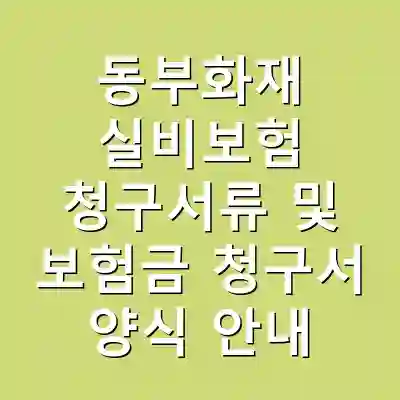 동부화재 실비보험 청구서류 및 보험금 청구서 양식 안내