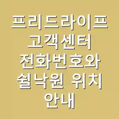 프리드라이프 고객센터 전화번호와 쉴낙원 위치 안내