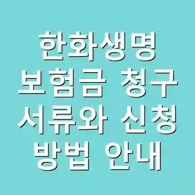 한화생명 보험금 청구 서류와 신청 방법 안내