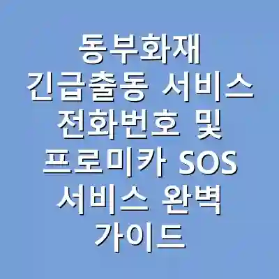 동부화재 긴급출동 서비스 전화번호 및 프로미카 SOS 서비스 완벽 가이드