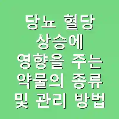 당뇨 혈당 상승에 영향을 주는 약물의 종류 및 관리 방법