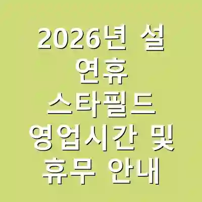 2026년 설 연휴 스타필드 영업시간 및 휴무 안내